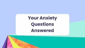 your anxiety questions answered